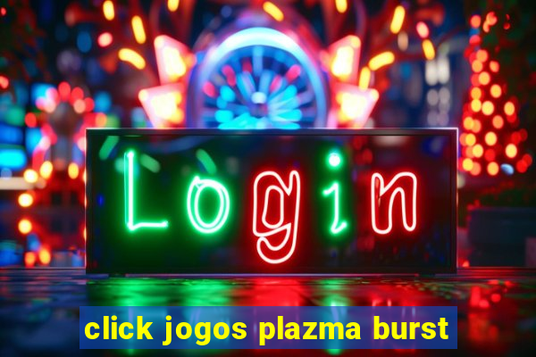 click jogos plazma burst